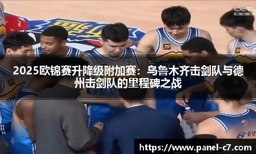 2025欧锦赛升降级附加赛:乌鲁木齐击剑队与德州击剑队的里程碑之战